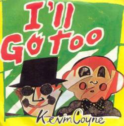 Kevin Coyne : I'll Go Too